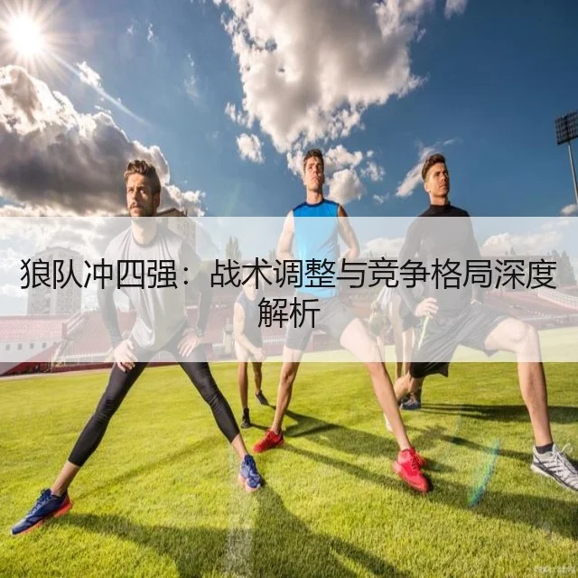 狼队冲四强：战术调整与竞争格局深度解析